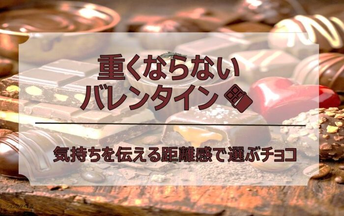 重くならないバレンタイン　｜　気持ちを伝える距離感で選ぶチョコ🍫